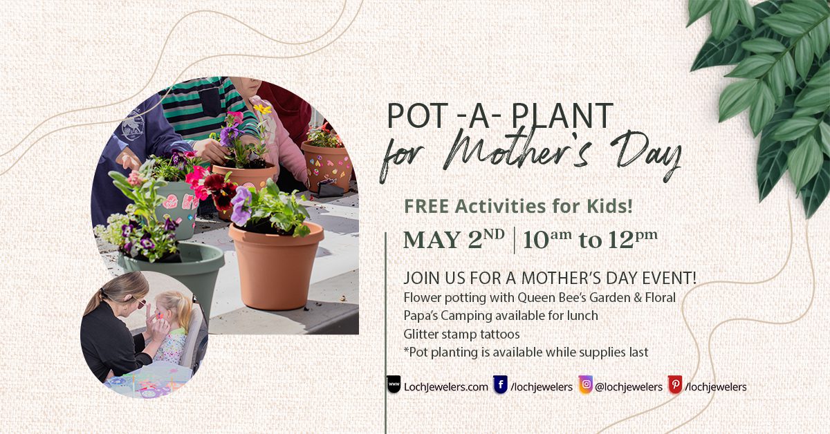 Pot a Plant for Mother's Day is back on May 2nd, 2026 from 10a-noon at Loch Jewelers